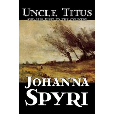 Uncle Titus and His Visit to the Country by Johanna Spyri, Fiction, Historical