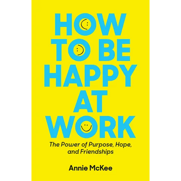 How to Be Happy at Work: The Power of Purpose, Hope, and Friendship