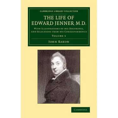 The Life of Edward Jenner M.D.: With Illustrations of His Doctrines, and Selections from His Correspondence
