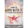 Born With It: Unleashing Your Greatness