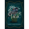 Bitter Magic: Inspired by the True Story of a Confessed Witch