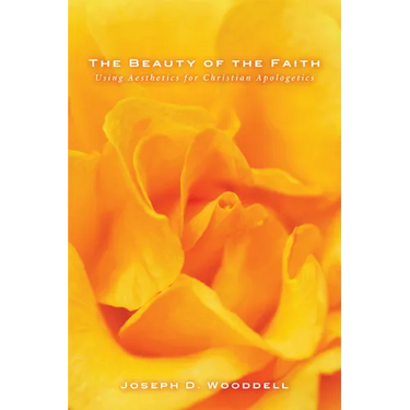 The Beauty of the Faith: Using Aesthetics for Christian Apologetics