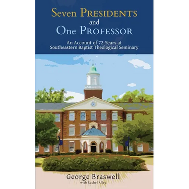 Seven Presidents and One Professor: An Account of 72 Years at Southeastern Baptist Theological Seminary