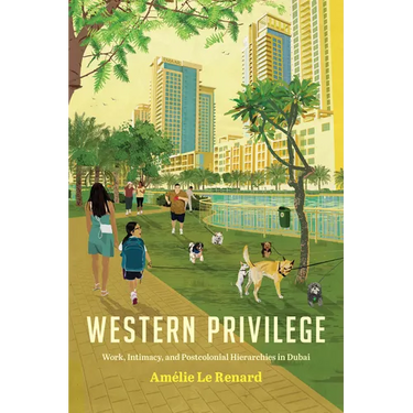 Western Privilege: Work, Intimacy, and Postcolonial Hierarchies in Dubai