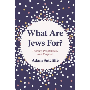 What Are Jews For?: History, Peoplehood, and Purpose