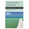 Life Beyond Spending: Spend Less, and Live More