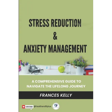 Stress Reduction & Anxiety Management: A Comprehensive Guide to Navigate the Lifelong Journey