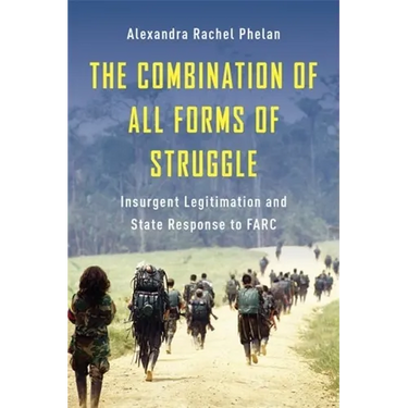 The Combination of All Forms of Struggle: Insurgent Legitimation and State Response to Farc