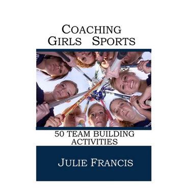 Coaching Girls Sports: 50 Team Building Activities