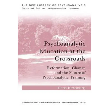 Psychoanalytic Education at the Crossroads: Reformation, Change and the Future of Psychoanalytic Training