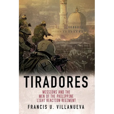 Tiradores: Missions and the Men of the Philippine's Light Reaction Regiment