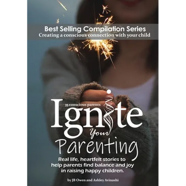 Ignite Your Parenting: Real life, heartfelt stories to help parents find balance and joy in raising happy children