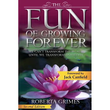 The Fun of Growing Forever: We Can't Transform the World Until We Transform Ourselves