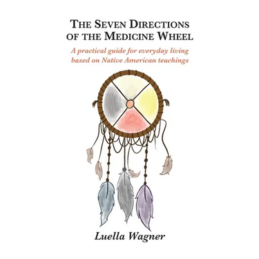 The Seven Directions of the Medicine Wheel: A practical guide for everyday living based on Native American teachings