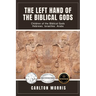 The Left Hand of the Biblical Gods: Children of the Biblical Gods Hebrews Israelites Arabs