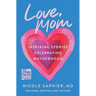 Love, Mom: Inspiring Stories Celebrating Motherhood