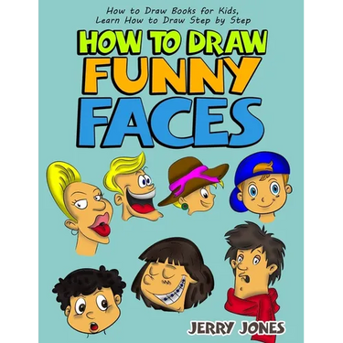 How to Draw Funny Faces: Step-by-Step Drawing for Kids: Step-by-Step Drawing for Kids!