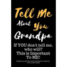 Tell Me about You Grandpa: If You Don't Tell Me, Who Will? This Is Important to Me! People You Will Never Know Will Want to Read This. Your Futur