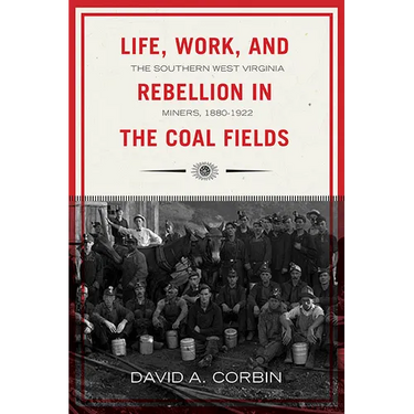 Life, Work, and Rebellion in the Coal Fields: The Southern West Virginia Miners, 1880-1922