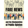 Fake News and the Manipulation of Public Opinion