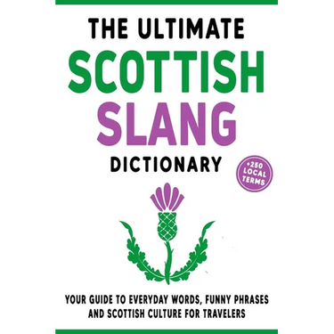 The Ultimate Scottish Slang Dictionary: Your Guide to Everyday Words, Funny Phrases, and Scottish Culture for Travelers