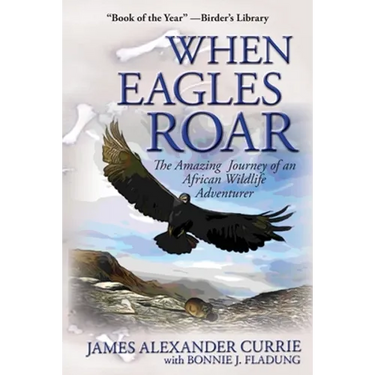 When Eagles Roar: The Amazing Journey of an African Wildlife Adventurer