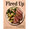 Fired Up: Fresh Takes and Big Flavors in 90 Modern Barbecue Recipes