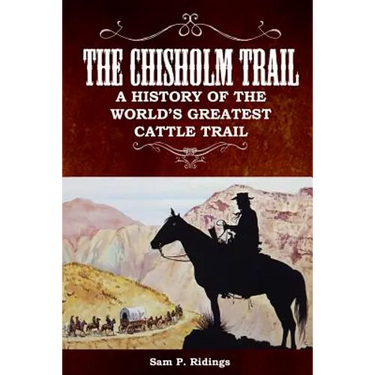 The Chisholm Trail: A History of the World's Greatest Cattle Trail
