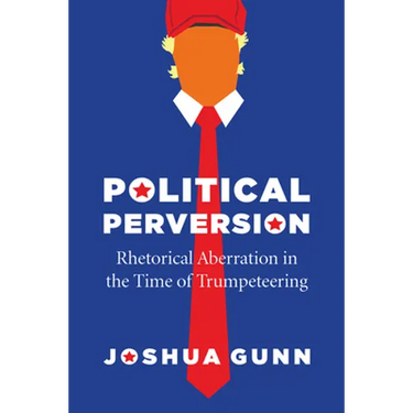 Political Perversion: Rhetorical Aberration in the Time of Trumpeteering