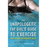 The Unapologetic Fat Girl's Guide to Exercise and Other Incendiary Acts