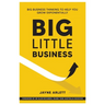 Big Little Business: Big Business Thinking to Help You Grow Exponentially