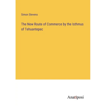 The New Route of Commerce by the Isthmus of Tehuantepec