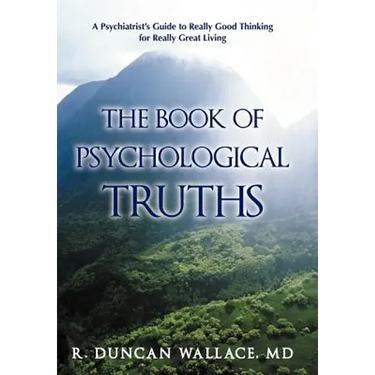 The Book of Psychological Truths: A Psychiatrist's Guide to Really Good Thinking for Really Great Living