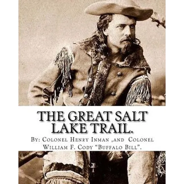 The Great Salt Lake trail. By: Colonel Henry Inman (illustrator) and By: Colonel William F. Cody "Buffalo Bill".: William Frederick "Buffalo Bill" Co