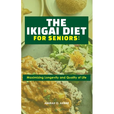 The Ikigai Diet for Seniors: : Maximizing Longevity and Quality of Life
