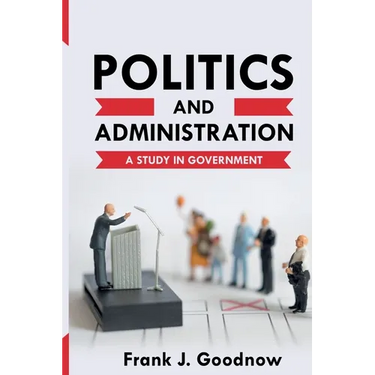 Politics and Administration: A Study in Government