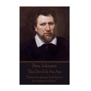 Ben Jonson - The Devil Is An Ass: "There is no greater hell than to be a prisoner of fear."