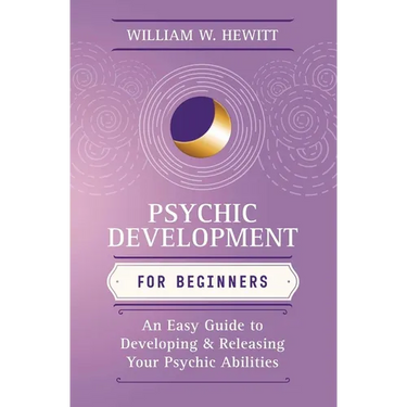 Psychic Development for Beginners: An Easy Guide to Developing & Releasing Your Psychic Abilities