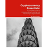 Cryptocurrency Essentials: A Complete Guide to Understanding, Investing, and Advancing in Digital Assets