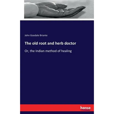 The old root and herb doctor: Or, the Indian method of healing