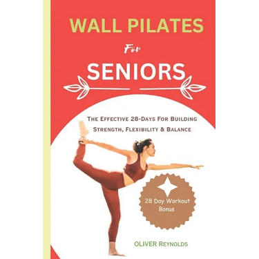 Wall Pilates for Seniors: The Effective 28-Days For Building Strength, Flexibility & Balance