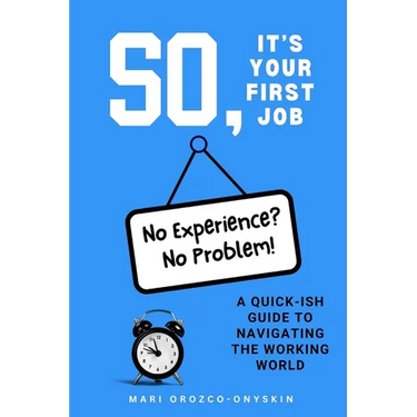 So, It's Your First Job: A Quick-Ish Guide to Navigating the Working World