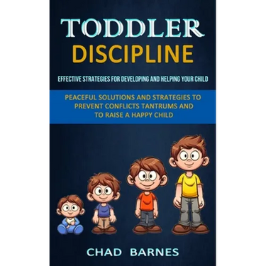 Toddler Discipline: Peaceful Solutions and Strategies to Prevent Conflicts Tantrums and to Raise a Happy Child (Effective Strategies for D