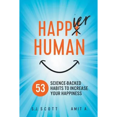 Happier Human: 53 Science-Backed Habits to Increase Your Happiness