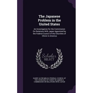 The Japanese Problem in the United States: An Investigation for the Commission On Relations With Japan Appointed by the Federal Council of the Churche