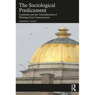 The Sociological Predicament: Academia and the Contradictions of Working Class Consciousness