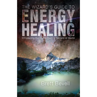 The Wizard's Guide to Energy Healing: Introducing the Divine Healing Secrets of Merlin