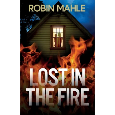 Lost in the Fire: A totally addictive psychological thriller with a shocking final twist