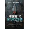 Prophetic Intercession Prayer Guide: Hearing God's Voice To Pray Heaven On Earth