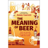 The Meaning of Beer: How Our Pursuit of the Perfect Pint Built the World